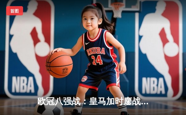 欧冠八强战：皇马加时鏖战3-2力克拜仁，本泽马双响维尼修斯绝杀