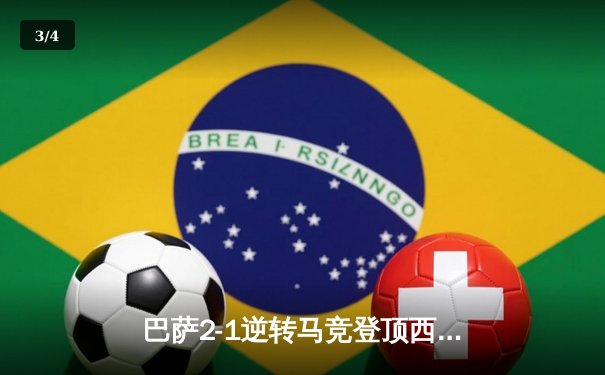 巴萨2-1逆转马竞登顶西甲，莱万绝杀锁定胜局 - 3