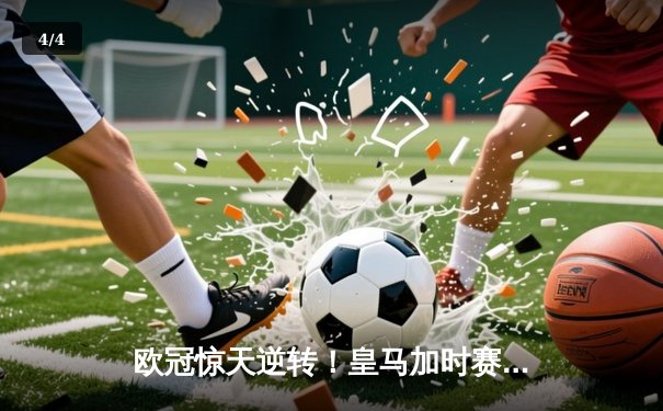 欧冠惊天逆转！皇马加时赛3-2淘汰曼城，本泽马戴帽创纪录 - 4